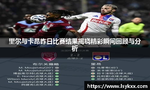 里尔与卡昂昨日比赛结果揭晓精彩瞬间回顾与分析