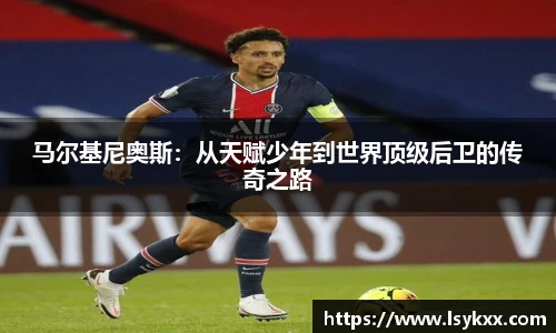 马尔基尼奥斯：从天赋少年到世界顶级后卫的传奇之路